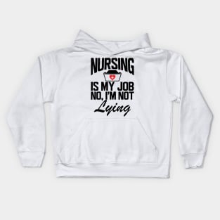 Nurse - Nursing is my job No, I'm not lying Kids Hoodie